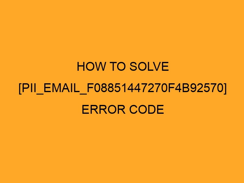 {FIXED} | How to Fixed [pii_email_e3bf6f21b02fdf2ee91e] Error Code in 2021?