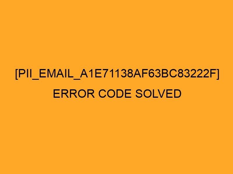 [pii_email_a1e71138af63bc83222f] Error Code Solved?